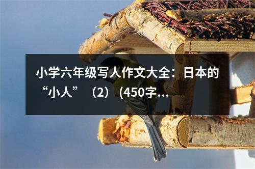 小學(xué)六年級(jí)寫人作文大全：日本的“小人”（2） (450字)
