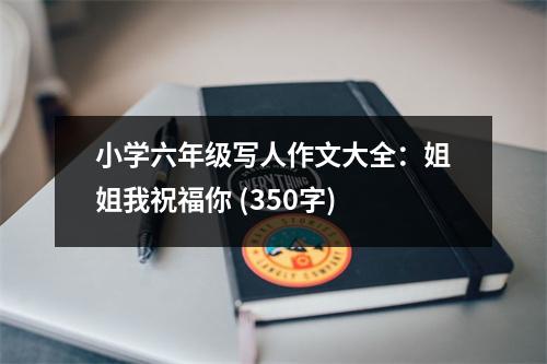 小學(xué)六年級(jí)寫(xiě)人作文大全：姐姐我祝福你 (350字)