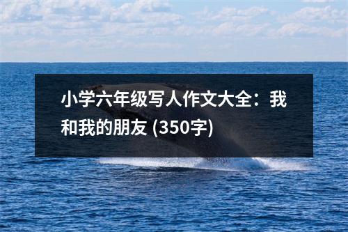 小學(xué)六年級(jí)寫人作文大全：我和我的朋友 (350字)