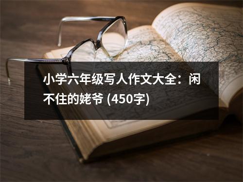小學(xué)六年級(jí)寫(xiě)人作文大全：閑不住的姥爺 (450字)