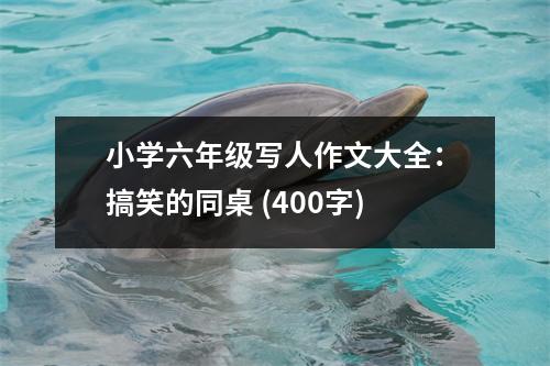 小學(xué)六年級(jí)寫人作文大全：搞笑的同桌 (400字)