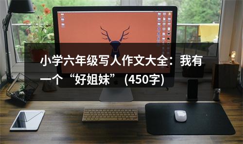 小學(xué)六年級(jí)寫人作文大全：我有一個(gè)“好姐妹” (450字)