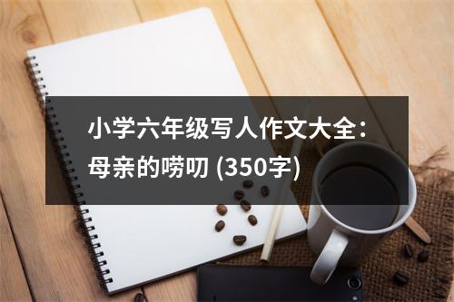 小學(xué)六年級寫人作文大全：母親的嘮叨 (350字)