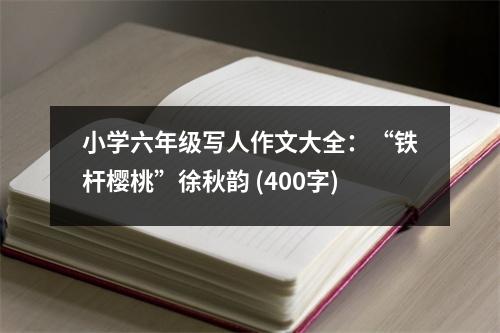 小學(xué)六年級寫人作文大全：“鐵桿櫻桃”徐秋韻 (400字)