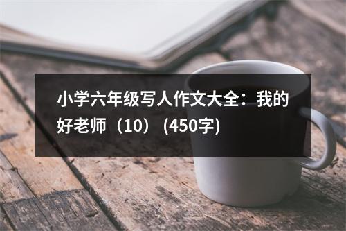 小學六年級寫人作文大全：我的好老師（10） (450字)