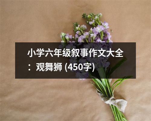 小學六年級敘事作文大全：觀舞獅 (450字)