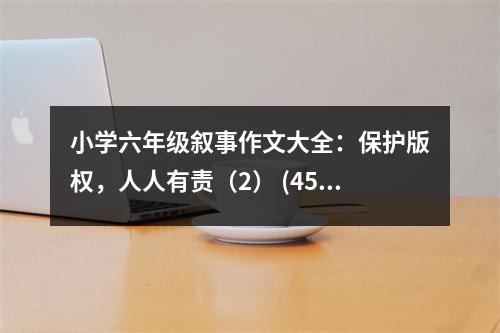 小學六年級敘事作文大全：保護版權(quán)，人人有責（2） (450字)