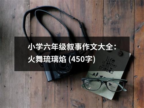 小學(xué)六年級(jí)敘事作文大全：火舞琉璃焰 (450字)