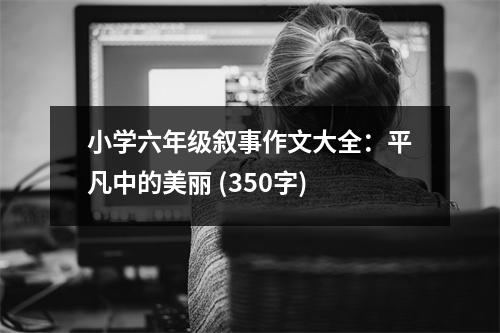 小學(xué)六年級敘事作文大全：平凡中的美麗 (350字)