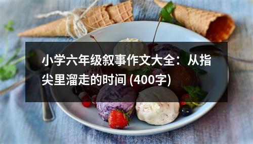 小學(xué)六年級(jí)敘事作文大全：從指尖里溜走的時(shí)間 (400字)