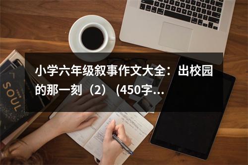 小學六年級敘事作文大全：出校園的那一刻（2） (450字)