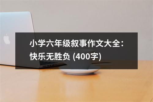 小學(xué)六年級敘事作文大全：快樂無勝負(fù) (400字)