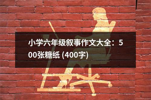 小學六年級敘事作文大全：500張?zhí)羌?(400字)