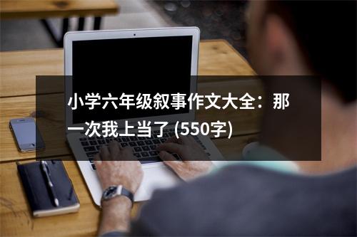 小學(xué)六年級(jí)敘事作文大全：那一次我上當(dāng)了 (550字)