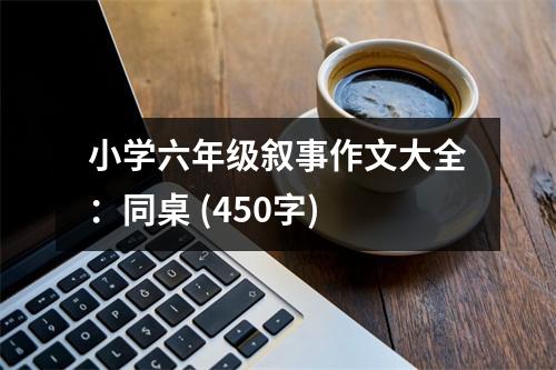 小學(xué)六年級(jí)敘事作文大全：同桌 (450字)