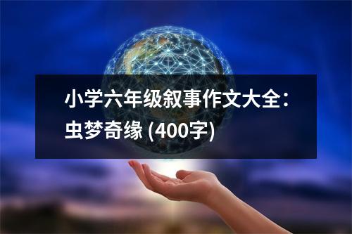 小學(xué)六年級敘事作文大全：蟲夢奇緣 (400字)