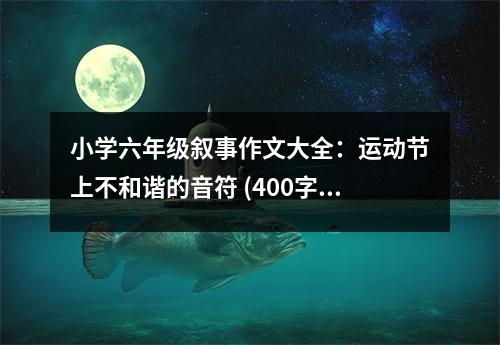 小學(xué)六年級敘事作文大全：運動節(jié)上不和諧的音符 (400字)