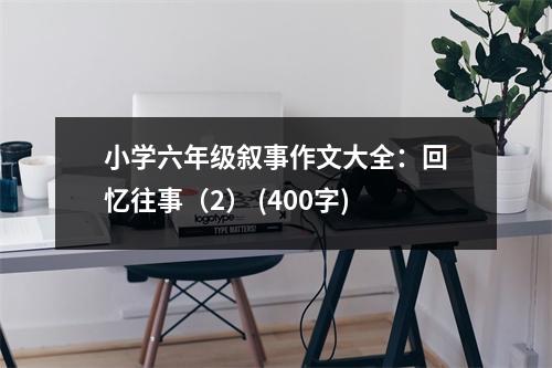 小學(xué)六年級敘事作文大全：回憶往事（2） (400字)