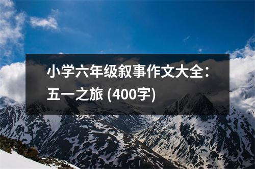 小學(xué)六年級(jí)敘事作文大全：五一之旅 (400字)