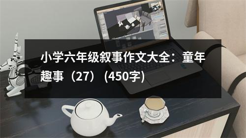 小學(xué)六年級(jí)敘事作文大全：童年趣事（27） (450字)