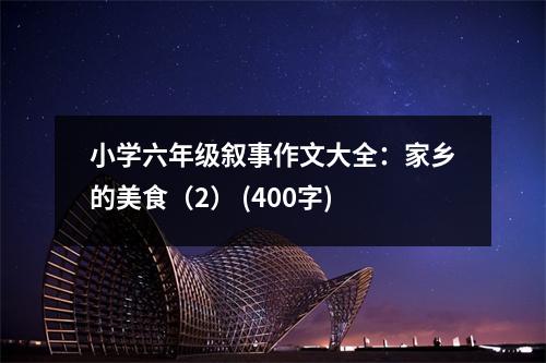 小學(xué)六年級(jí)敘事作文大全：家鄉(xiāng)的美食（2） (400字)