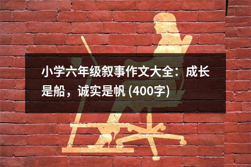 小學(xué)六年級敘事作文大全：成長是船，誠實是帆 (400字)