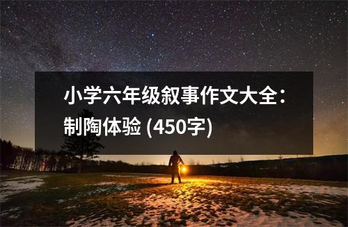 小學六年級敘事作文大全：制陶體驗 (450字)