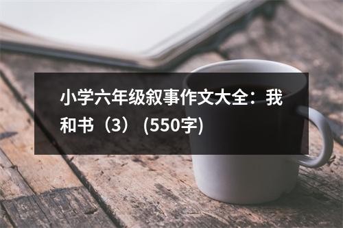 小學(xué)六年級敘事作文大全：我和書（3） (550字)