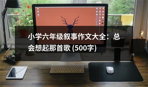 小學(xué)六年級(jí)敘事作文大全：總會(huì)想起那首歌 (500字)