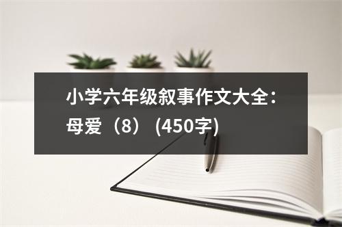 小學(xué)六年級敘事作文大全：母愛（8） (450字)