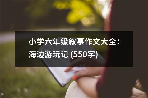 小學(xué)六年級(jí)敘事作文大全：海邊游玩記 (550字)