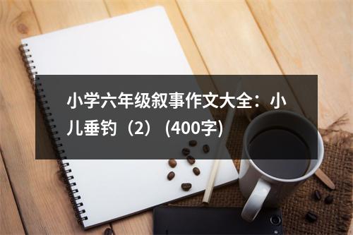 小學(xué)六年級(jí)敘事作文大全：小兒垂釣（2） (400字)