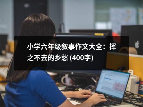 小學(xué)六年級(jí)敘事作文大全：揮之不去的鄉(xiāng)愁 (400字)