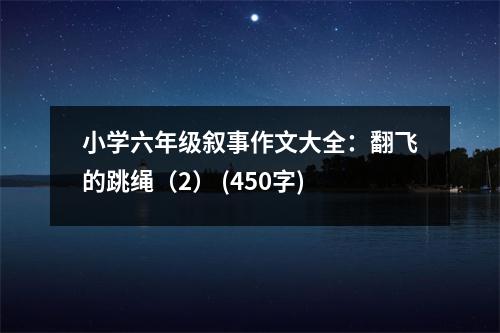 小學(xué)六年級(jí)敘事作文大全：翻飛的跳繩（2） (450字)