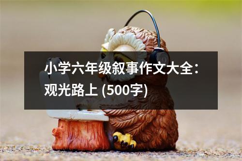 小學六年級敘事作文大全：觀光路上 (500字)