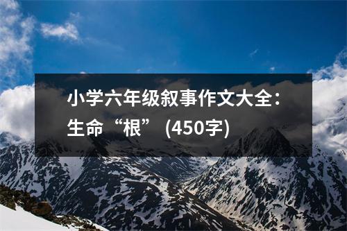 小學(xué)六年級敘事作文大全：生命“根” (450字)