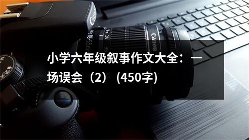 小學(xué)六年級敘事作文大全：一場誤會（2） (450字)