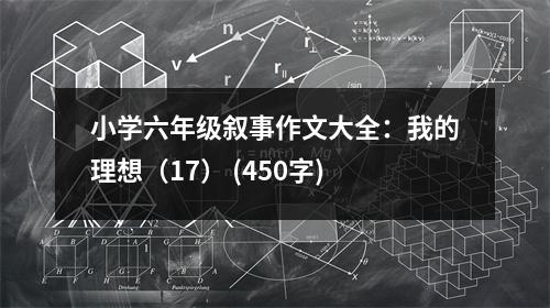 小學(xué)六年級敘事作文大全：我的理想（17） (450字)