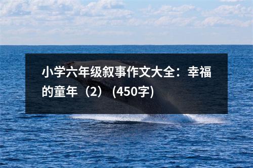 小學(xué)六年級敘事作文大全：幸福的童年（2） (450字)