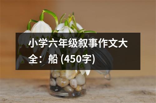 小學(xué)六年級(jí)敘事作文大全：船 (450字)