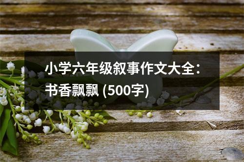 小學六年級敘事作文大全：書香飄飄 (500字)
