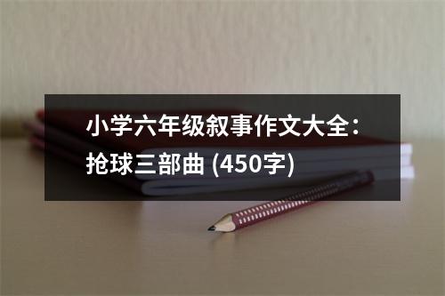 小學(xué)六年級敘事作文大全：搶球三部曲 (450字)