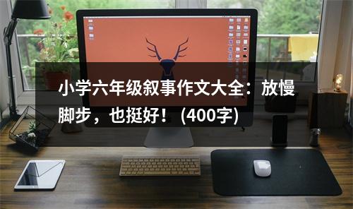 小學(xué)六年級(jí)敘事作文大全：放慢腳步，也挺好！ (400字)
