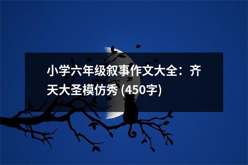 小學(xué)六年級(jí)敘事作文大全：齊天大圣模仿秀 (450字)