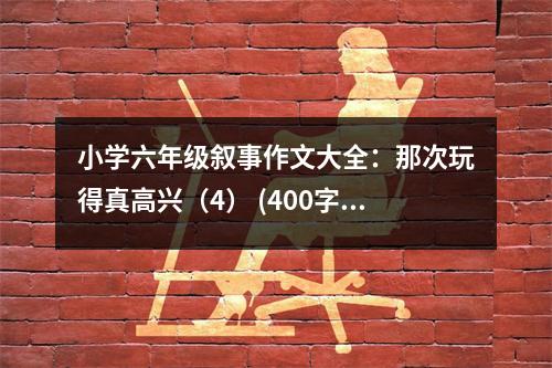 小學(xué)六年級(jí)敘事作文大全：那次玩得真高興（4） (400字)