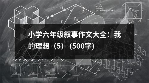 小學(xué)六年級敘事作文大全：我的理想（5） (500字)