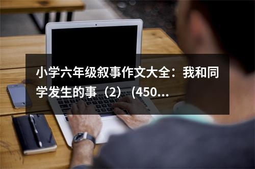 小學(xué)六年級敘事作文大全：我和同學(xué)發(fā)生的事（2） (450字)