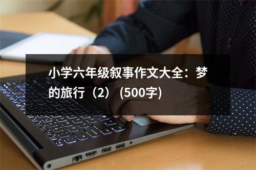 小學(xué)六年級敘事作文大全：夢的旅行（2） (500字)