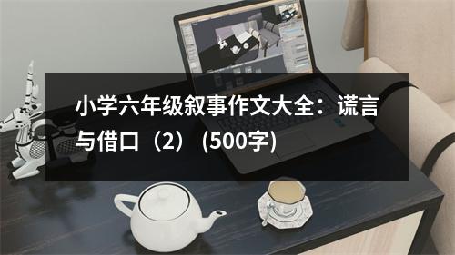 小學(xué)六年級敘事作文大全：謊言與借口（2） (500字)