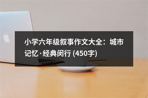 小學(xué)六年級(jí)敘事作文大全：城市記憶·經(jīng)典閔行 (450字)
